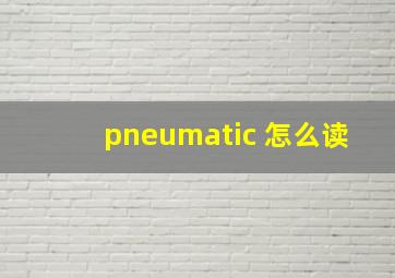 pneumatic 怎么读